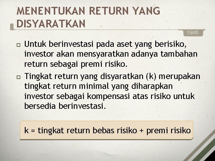 MENENTUKAN RETURN YANG DISYARATKAN 19/45 Untuk berinvestasi pada aset yang berisiko, investor akan mensyaratkan