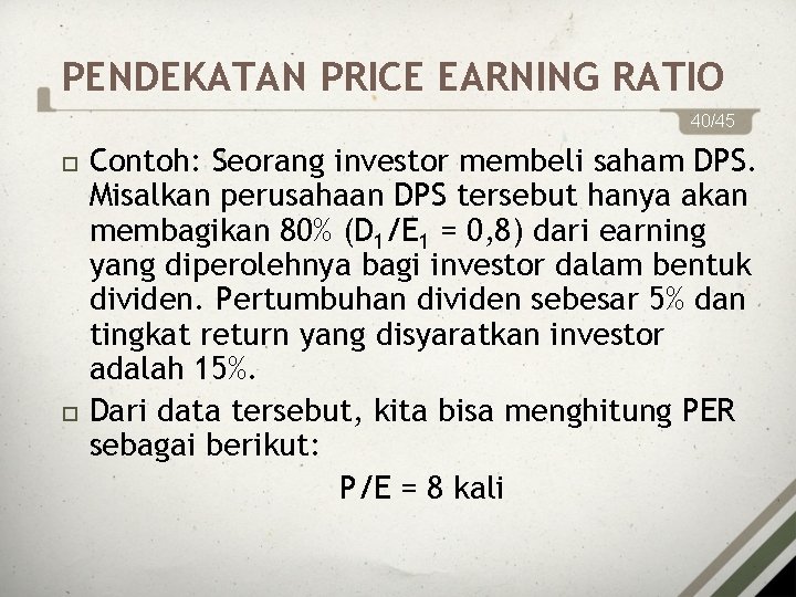 PENDEKATAN PRICE EARNING RATIO 40/45 Contoh: Seorang investor membeli saham DPS. Misalkan perusahaan DPS