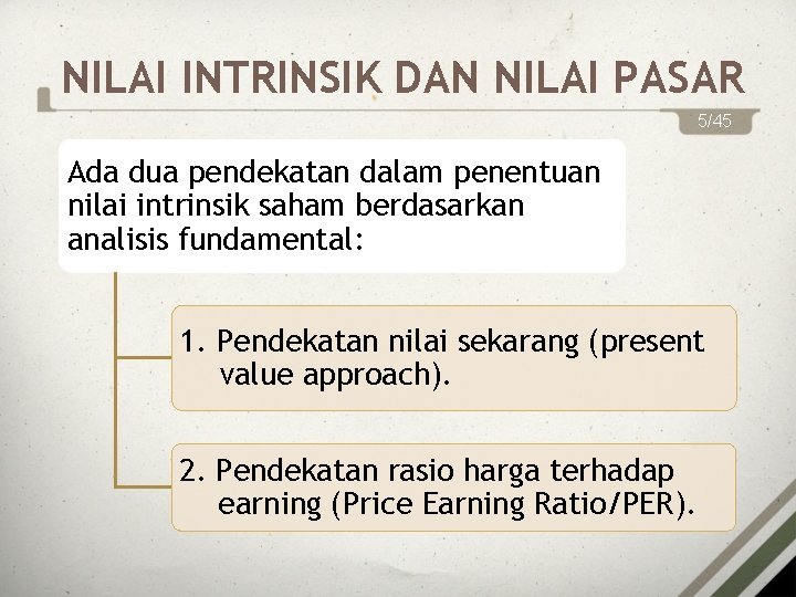 NILAI INTRINSIK DAN NILAI PASAR 5/45 Ada dua pendekatan dalam penentuan nilai intrinsik saham