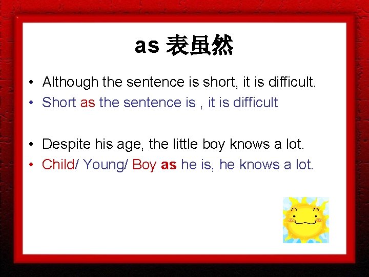 as 表虽然 • Although the sentence is short, it is difficult. • Short as as 表虽然 • Although the sentence is short, it is difficult. • Short as