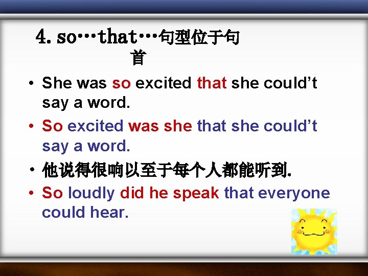 4. so…that…句型位于句 首 • She was so excited that she could’t say a word. 4. so…that…句型位于句 首 • She was so excited that she could’t say a word.