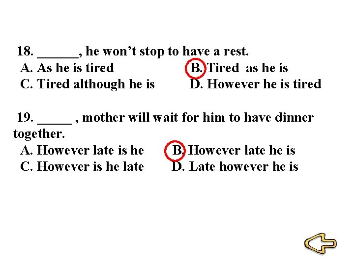 18. ______, he won’t stop to have a rest. A. As he is 18. ______, he won’t stop to have a rest. A. As he is