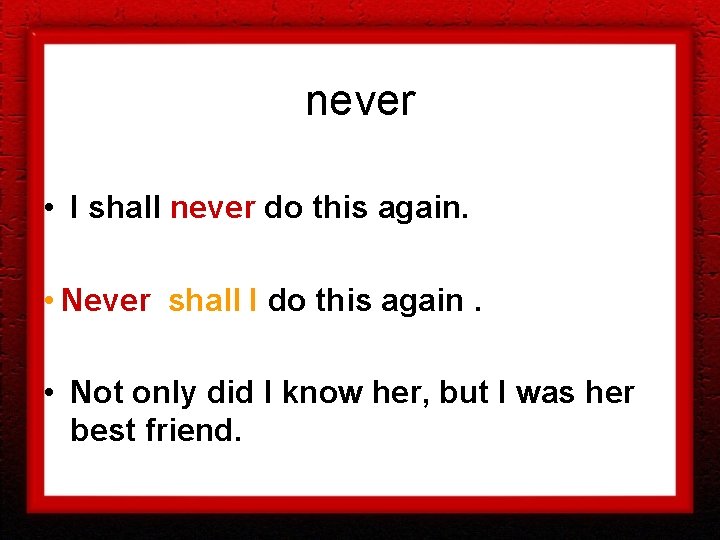 never • I shall never do this again. • Never shall I do this never • I shall never do this again. • Never shall I do this