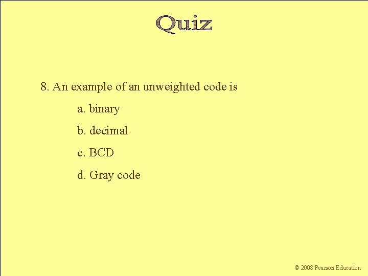 8. An example of an unweighted code is a. binary b. decimal c. BCD