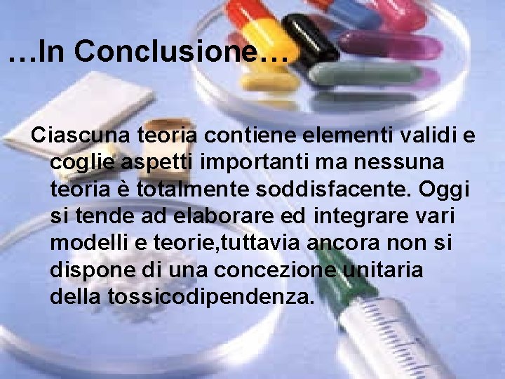 …In Conclusione… Ciascuna teoria contiene elementi validi e coglie aspetti importanti ma nessuna teoria …In Conclusione… Ciascuna teoria contiene elementi validi e coglie aspetti importanti ma nessuna teoria