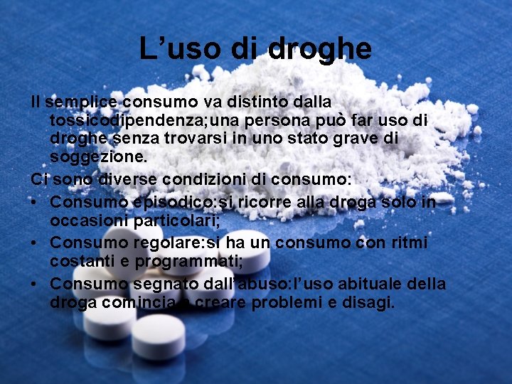 L’uso di droghe Il semplice consumo va distinto dalla tossicodipendenza; una persona può far L’uso di droghe Il semplice consumo va distinto dalla tossicodipendenza; una persona può far
