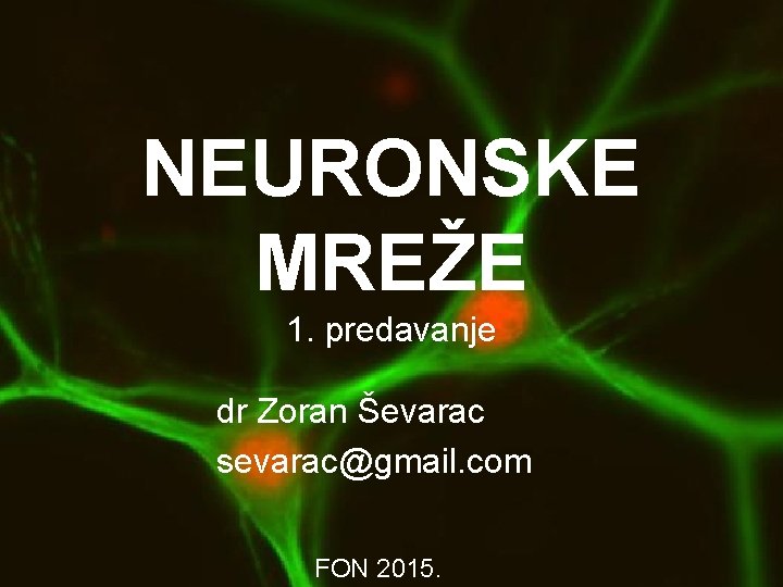 NEURONSKE MREŽE 1. predavanje dr Zoran Ševarac sevarac@gmail. com FON 2015. 