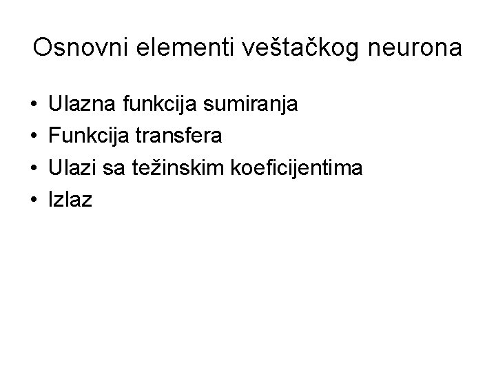 Osnovni elementi veštačkog neurona • • Ulazna funkcija sumiranja Funkcija transfera Ulazi sa težinskim