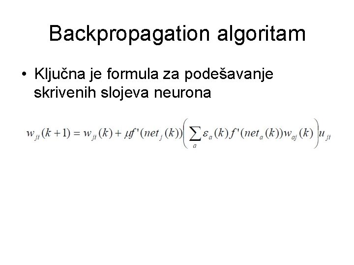 Backpropagation algoritam • Ključna je formula za podešavanje skrivenih slojeva neurona 