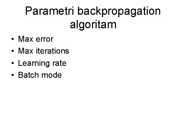 Parametri backpropagation algoritam • • Max error Max iterations Learning rate Batch mode 
