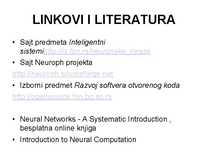 LINKOVI I LITERATURA • Sajt predmeta Inteligentni sistemihttp: //is. fon. rs/neuronske_mreze • Sajt Neuroph