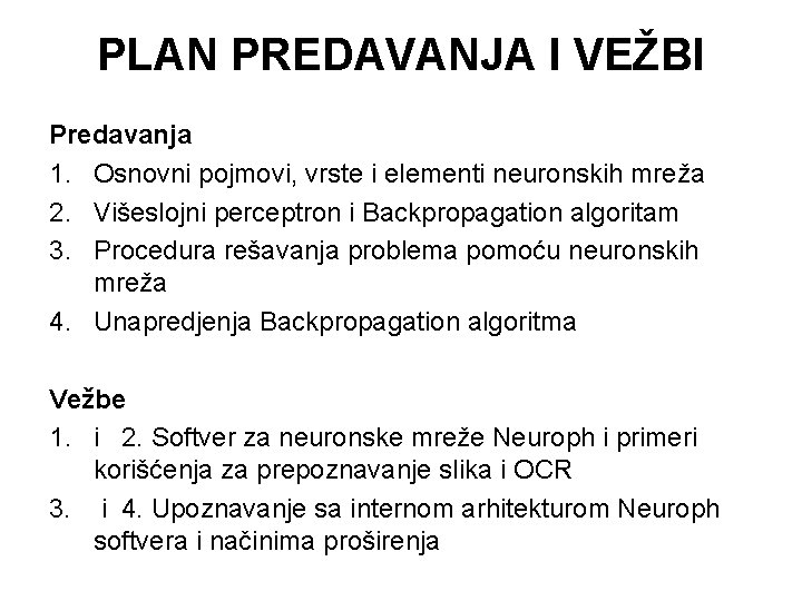 PLAN PREDAVANJA I VEŽBI Predavanja 1. Osnovni pojmovi, vrste i elementi neuronskih mreža 2.