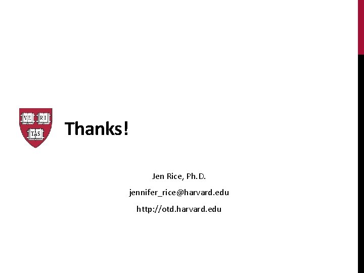 Thanks! Jen Rice, Ph. D. jennifer_rice@harvard. edu http: //otd. harvard. edu Thanks! Jen Rice, Ph. D. jennifer_rice@harvard. edu http: //otd. harvard. edu