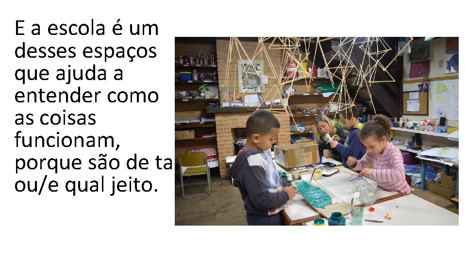 E a escola é um desses espaços que ajuda a entender como as coisas