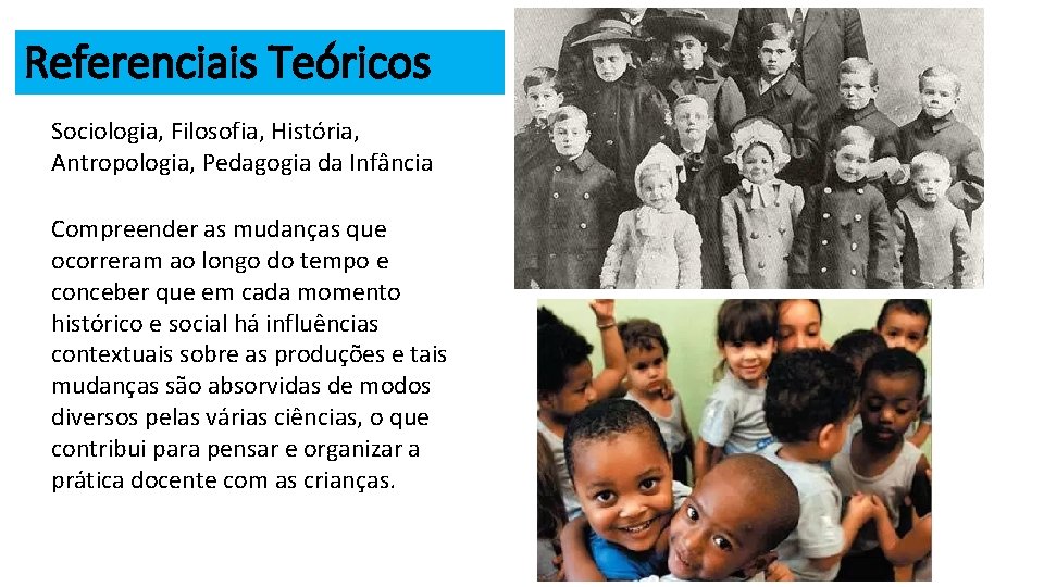 Referenciais Teóricos Sociologia, Filosofia, História, Antropologia, Pedagogia da Infância Compreender as mudanças que ocorreram