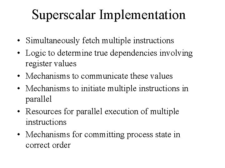 Superscalar Implementation • Simultaneously fetch multiple instructions • Logic to determine true dependencies involving