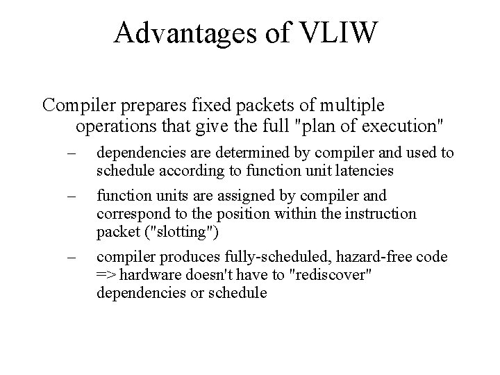 Advantages of VLIW Compiler prepares fixed packets of multiple operations that give the full
