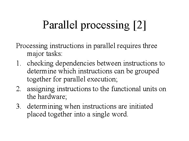 Parallel processing [2] Processing instructions in parallel requires three major tasks: 1. checking dependencies