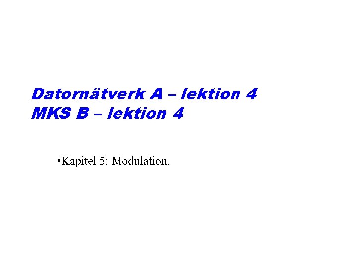 Datornätverk A – lektion 4 MKS B – lektion 4 • Kapitel 5: Modulation.