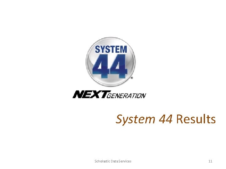 System 44 Results Scholastic Data Services 11 