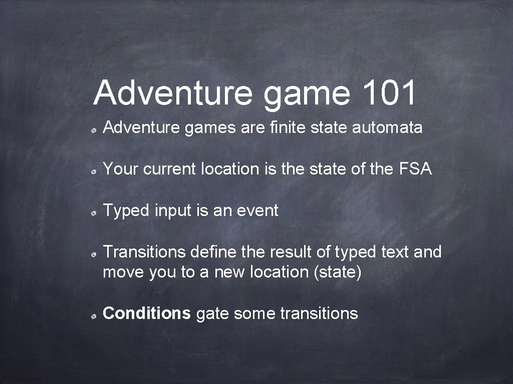 Adventure game 101 Adventure games are finite state automata Your current location is the