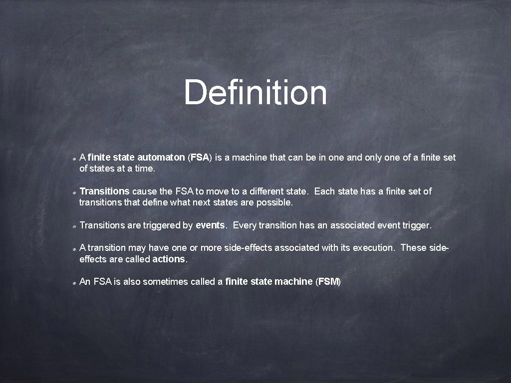 Definition A finite state automaton (FSA) is a machine that can be in one