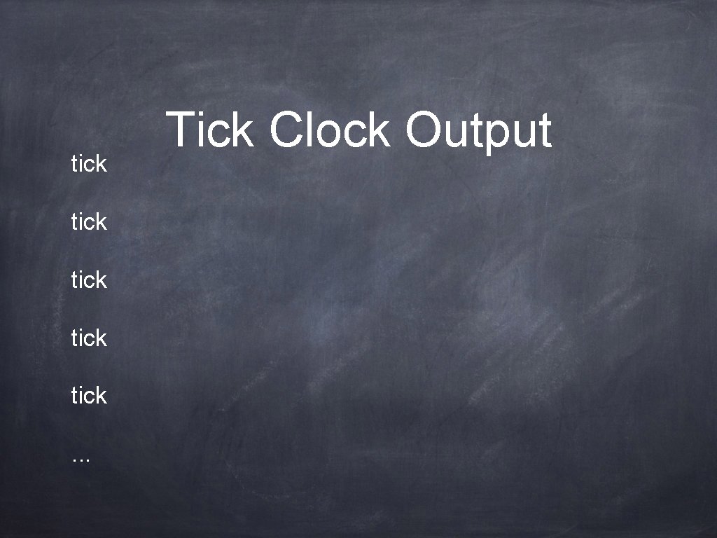 tick tick. . . Tick Clock Output 
