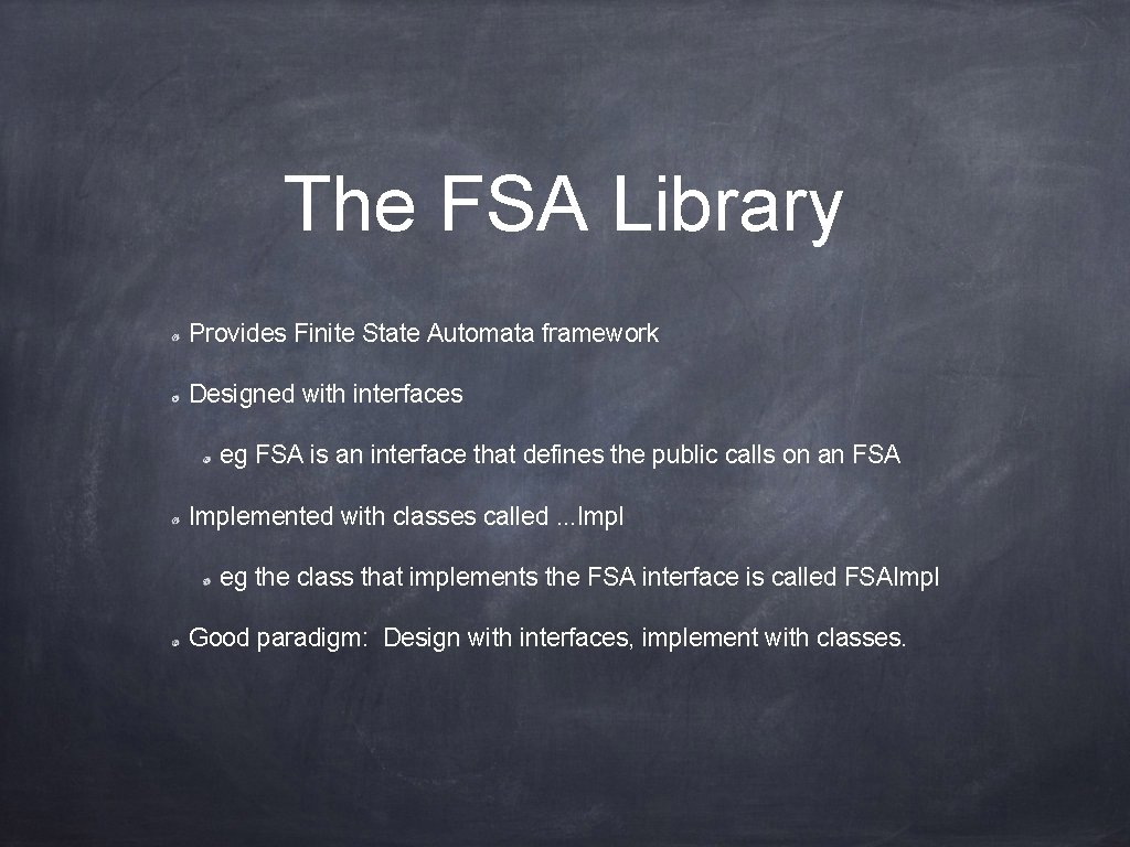 The FSA Library Provides Finite State Automata framework Designed with interfaces eg FSA is