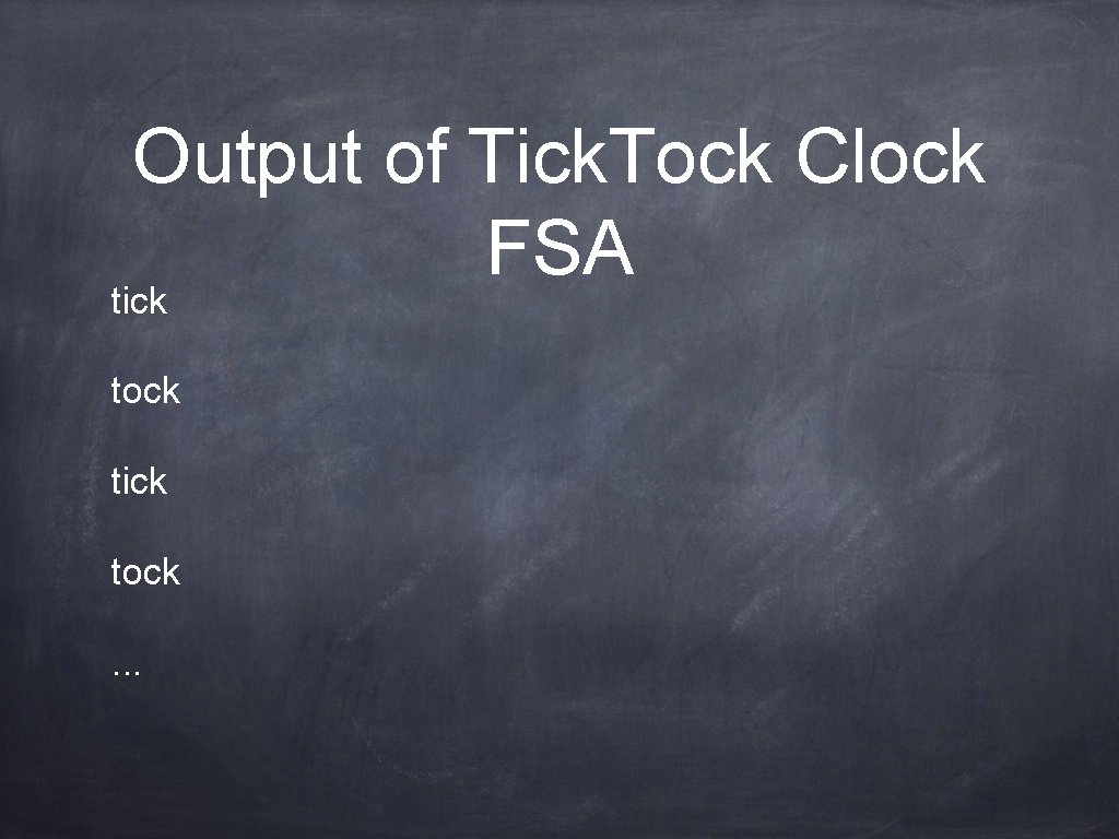 Output of Tick. Tock Clock FSA tick tock. . . 