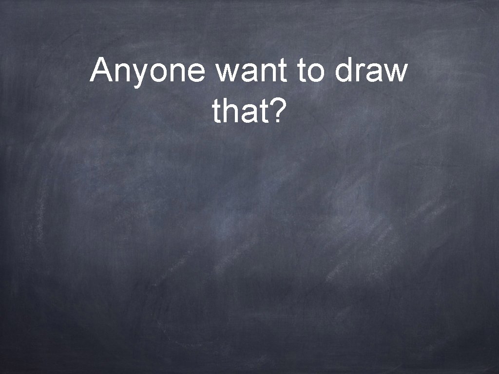 Anyone want to draw that? 