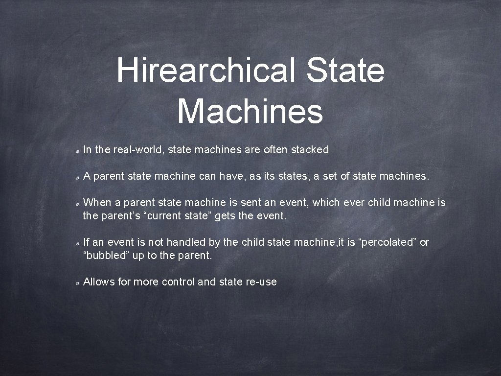 Hirearchical State Machines In the real-world, state machines are often stacked A parent state