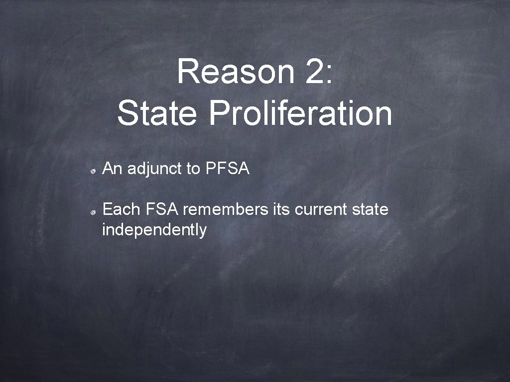 Reason 2: State Proliferation An adjunct to PFSA Each FSA remembers its current state