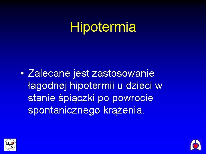 Hipotermia • Zalecane jest zastosowanie łagodnej hipotermii u dzieci w stanie śpiączki po powrocie