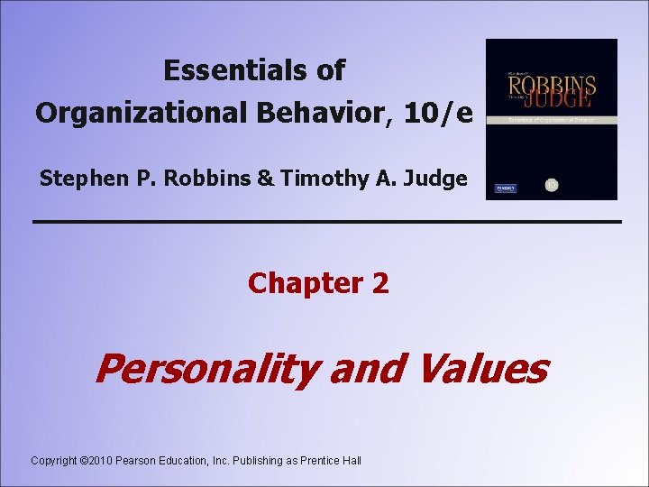 Essentials of Organizational Behavior, 10/e Stephen P. Robbins & Timothy A. Judge Chapter 2