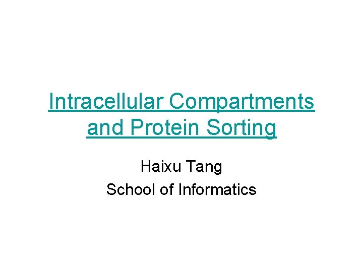 Intracellular Compartments and Protein Sorting Haixu Tang School of Informatics 