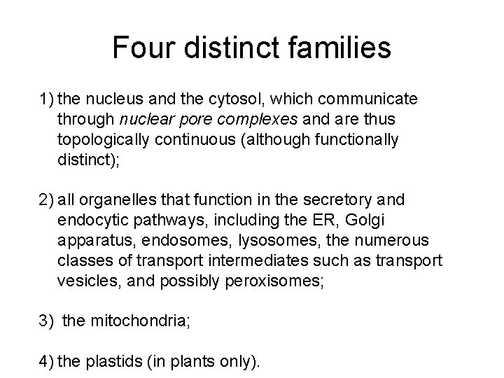 Four distinct families 1) the nucleus and the cytosol, which communicate through nuclear pore