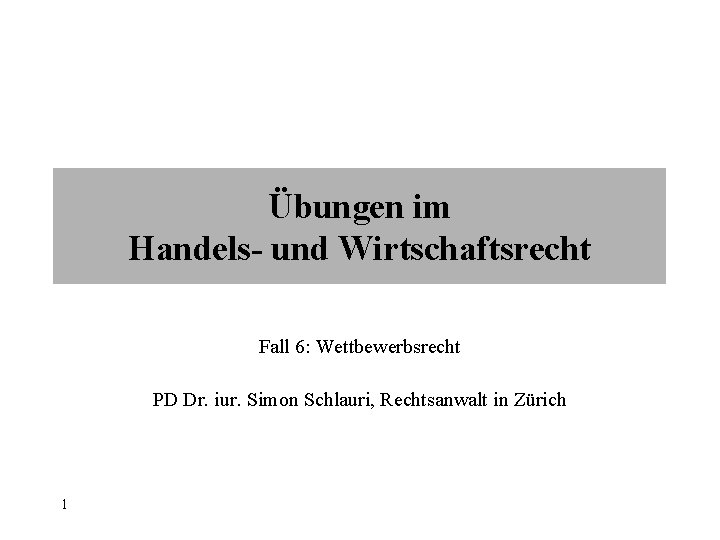 Wirtschaftsrecht für Manager Übungen im Handels- und Wirtschaftsrecht Fall 6: Wettbewerbsrecht PD Dr. iur.