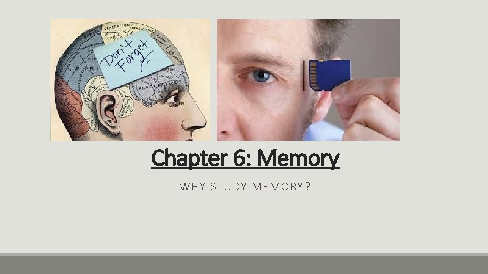 Chapter 6: Memory WHY STUDY MEMORY? 