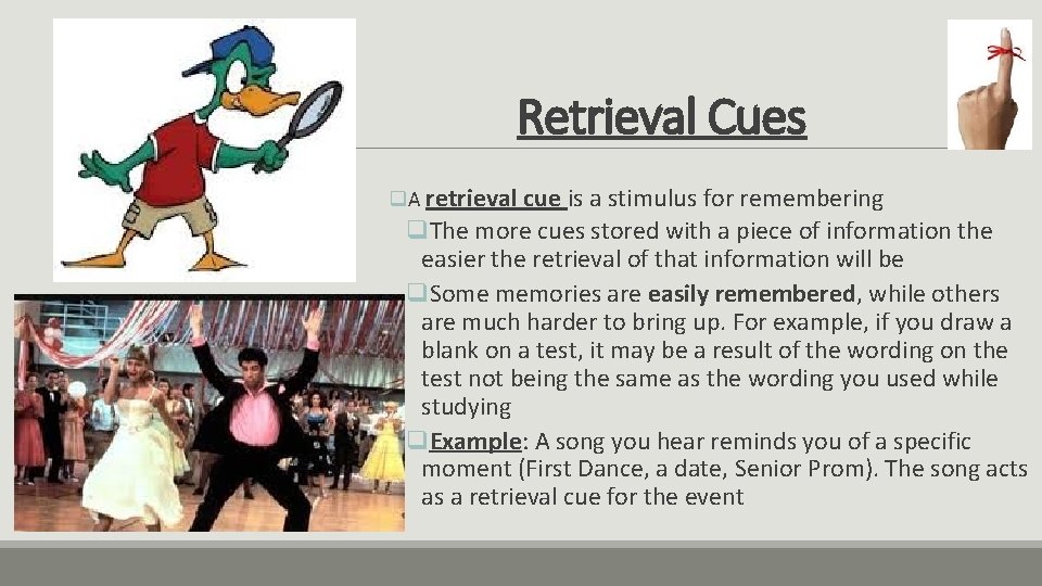 Retrieval Cues q. A retrieval cue is a stimulus for remembering q. The more