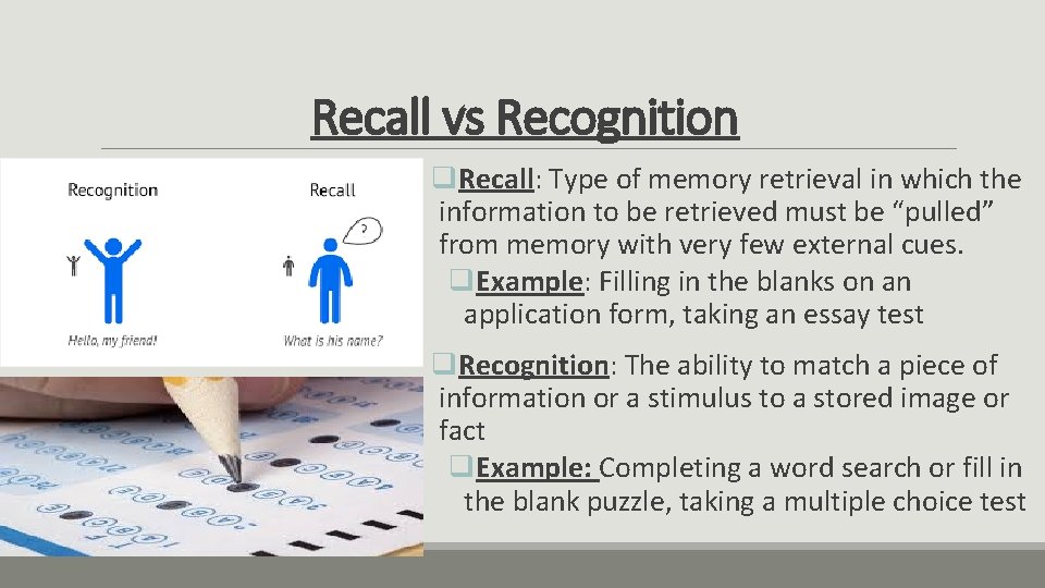 Recall vs Recognition q. Recall: Type of memory retrieval in which the information to