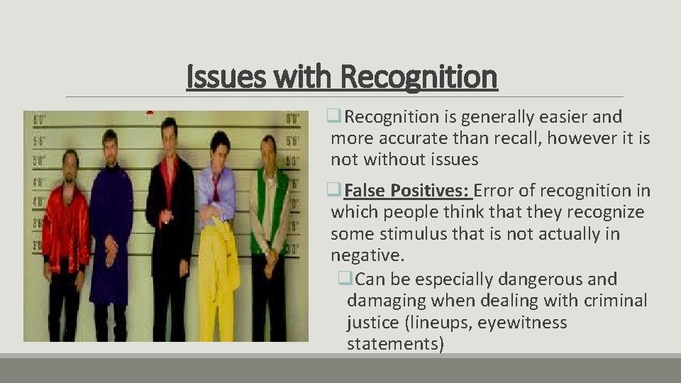 Issues with Recognition q. Recognition is generally easier and more accurate than recall, however