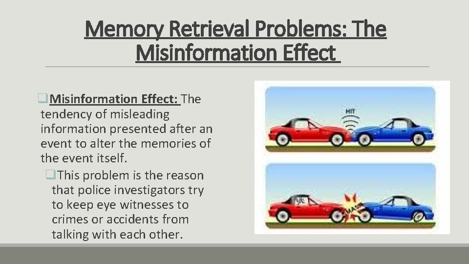 Memory Retrieval Problems: The Misinformation Effect q. Misinformation Effect: The tendency of misleading information