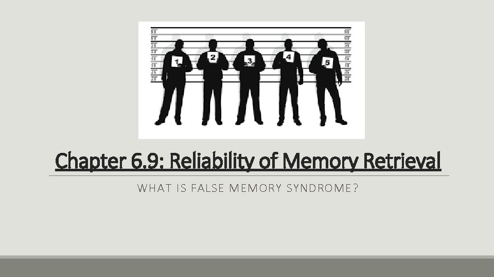 Chapter 6. 9: Reliability of Memory Retrieval WHAT IS FALSE MEMORY SYNDROME? 