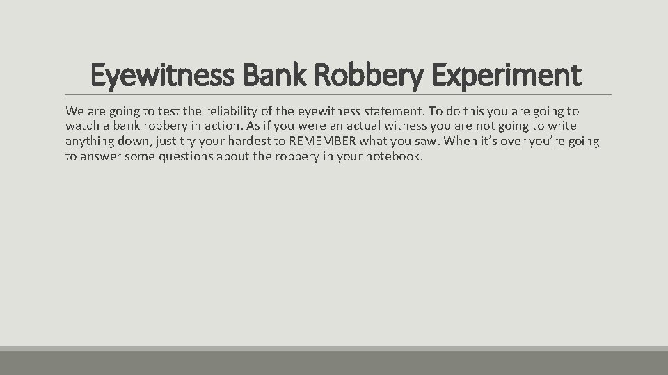 Eyewitness Bank Robbery Experiment We are going to test the reliability of the eyewitness