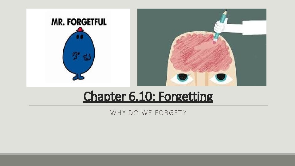 Chapter 6. 10: Forgetting WHY DO WE FORGET? 