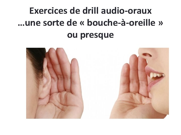 Exercices de drill audio-oraux …une sorte de « bouche-à-oreille » ou presque 