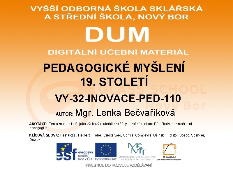 PEDAGOGICKÉ MYŠLENÍ 19. STOLETÍ VY-32 -INOVACE-PED-110 AUTOR: Mgr. Lenka Bečvaříková ANOTACE: Tento modul slouží