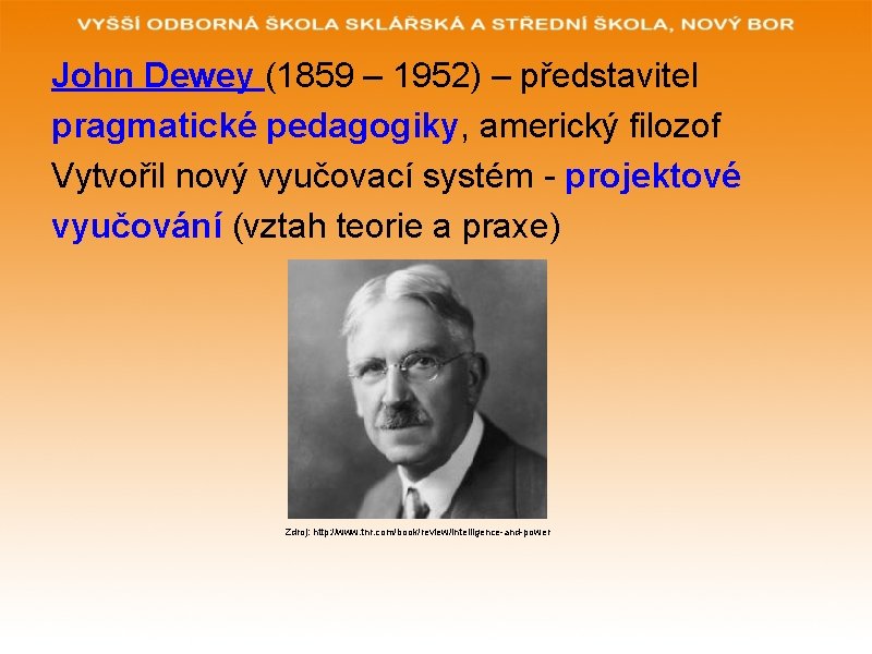 John Dewey (1859 – 1952) – představitel pragmatické pedagogiky, americký filozof Vytvořil nový vyučovací