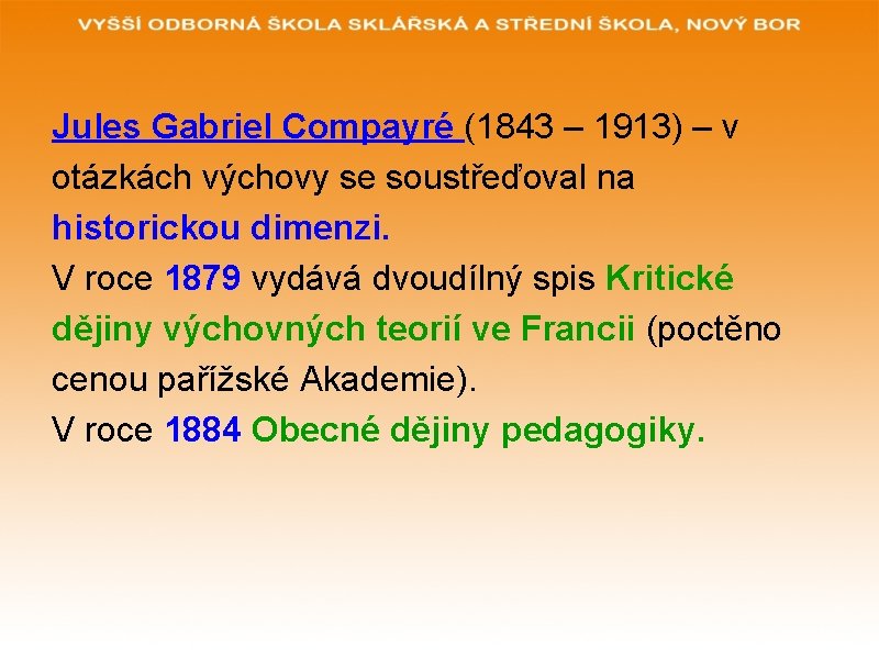 Jules Gabriel Compayré (1843 – 1913) – v otázkách výchovy se soustřeďoval na historickou