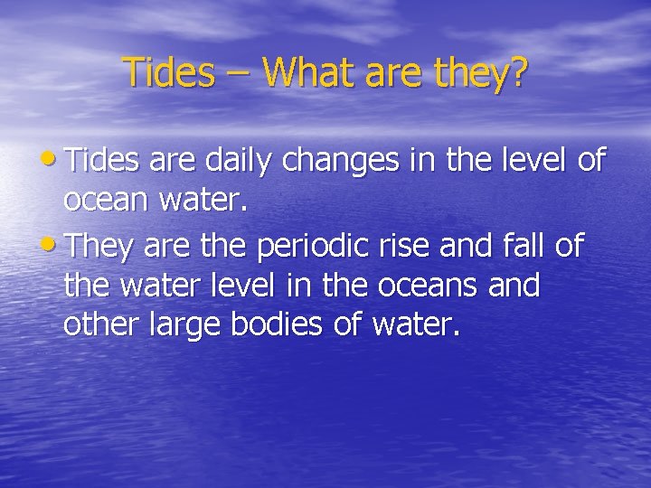 Tides – What are they? • Tides are daily changes in the level of